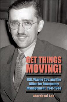Paperback Get Things Moving!: FDR, Wayne Coy, and the Office for Emergency Management, 1941-1943 Book