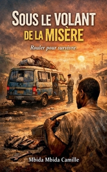 Sous le Volant de la Misère: Rouler Pour Survivre (French Edition)