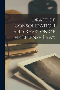 Paperback Draft of Consolidation and Revision of the License Laws [microform] Book