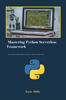 Mastering Python Serverless Framework: Build and Deploy Scalable Applications with Ease. A Python Developer's Guide! (Python Trailblazer’s Bible)
