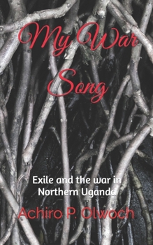 My War Song: Exile and the war in Northern Uganda