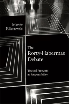 The Rorty-Habermas Debate: Toward Freedom As Responsibility - Book  of the SUNY Series in American Philosophy and Cultural Thought