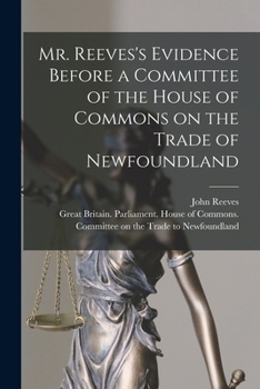 Paperback Mr. Reeves's Evidence Before a Committee of the House of Commons on the Trade of Newfoundland [microform] Book