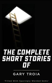 Paperback The Complete Short Stories of Gary Troia: The complete collection of English Yarns and Beyond, Spanish Yarns and Beyond and A Bricklayer's Tales Book