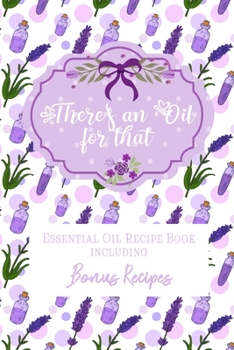 Paperback There's an Oil for that: Essential Oil Recipe Book including Bonus Recipes Book