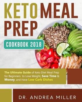 Paperback Keto Meal Prep Cookbook 2018: The Ultimate Guide of Keto Diet Meal Prep for Beginners to Lose Weight, Save Time & Money, and Have Low Carb Dishes Book