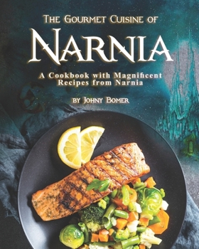 Paperback The Gourmet Cuisine of Narnia: A Cookbook with Magnificent Recipes from Narnia Book