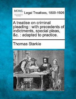 Paperback A treatise on criminal pleading: with precedents of indictments, special pleas, &c.: adapted to practice. Book