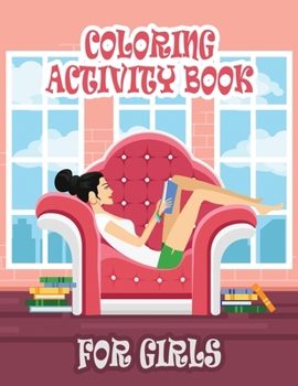 Coloring Activity Book for GIRLS: Coloring Activity Book for Girls Ages 4-8: A Fun Girls Workbook Game For Coloring
