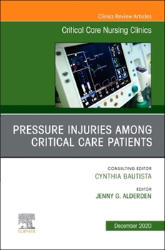 Pressure Injuries Among Critical Care Patients, an Issue of Critical Care Nursing Clinics of North America: Volume 32-4