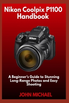Paperback Nikon Coolpix P1100 Handbook: A Beginner's Guide to Stunning Long-Range Photos and Easy Shooting Book