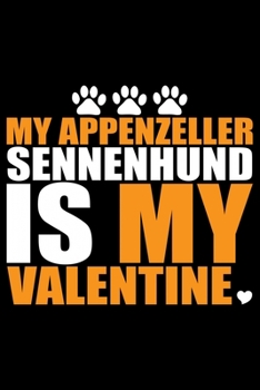 My Appenzeller Sennenhund Is My Valentine: Cool Appenzeller Sennenhund Dog Journal Notebook - Funny Appenzeller Sennenhund Dog Gifts - Appenzeller Sennenhund Owner Gifts. 6 x 9 in 120 pages