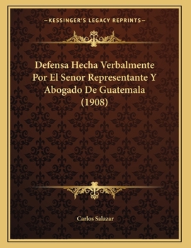Paperback Defensa Hecha Verbalmente Por El Senor Representante Y Abogado De Guatemala (1908) [Spanish] Book