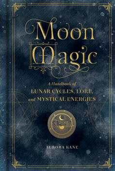 Hardcover Moon Magic: A Handbook of Lunar Cycles, Lore, and Mystical Energies Book