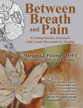 Paperback Between Breath and Pain: Creating Sensory Awareness with Gentle Movement for Healing Book