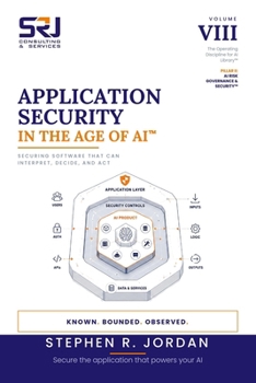 Application Security in the Age of AI™: Securing Software That Can Interpret, Decide, and Act (The Operating Discipline for AI Library™)