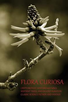 Paperback Flora Curiosa: Cryptobotany, Mysterious Fungi, Sentient Trees, and Deadly Plants in Classic Science Fiction and Fantasy Book