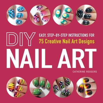Paperback DIY Nail Art: Easy, Step-By-Step Instructions for 75 Creative Nail Art Designs Book