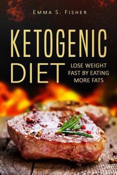 Ketogenic Diet: Lose Weight Fast by Eating More Fats (Low Blood Pressure, Prevent Diabetes, Low Cholesterol, Fat Loss, Weight Loss Diets)
