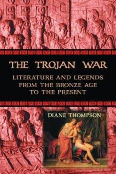 The Trojan War: Literature and Legends from the Bronze Age to the Present
