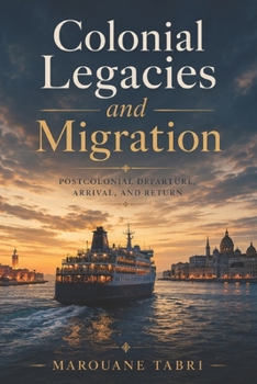 Colonial Legacies and Migration: Postcolonial Departure, Arrival, and Return