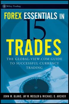 Forex Essentials in 15 Trades: The Global-View.com Guide to Successful Currency Trading (Wiley Trading)