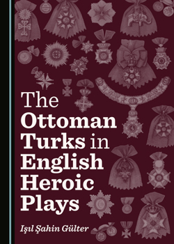 Hardcover The Ottoman Turks in English Heroic Plays Book