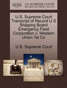 U.S. Supreme Court Transcript of Record U S Shipping Board Emergency Fleet Corporation v. Western Union Tel Co