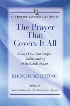 Hardcover The Prayer That Covers It All: Get a Deep but Simple Understanding of the Lord's Prayer (The Emerge Successfully Series) Book