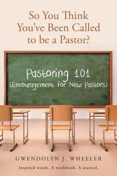 So You Think You've Been Called to Be a Pastor?: Pastoring 101 (Encouragement for New Pastors) Inspired Words. a Workbook. a Journal.