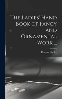 Hardcover The Ladies' Hand Book of Fancy and Ornamental Work ... Book