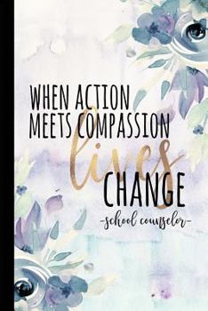 Paperback When Action Meets Compassion Lives Change School Counselor: School Counselor Gifts, Best Counselor, Counselors Notebook, School Counselor Appreciation Book