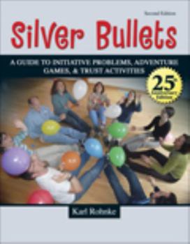 Paperback SILVER BULLETS: A REVISED GUIDE TO INITIATIVE PROBLEMS, ADVENTURE GAMES, AND TRUST ACTIVITIES Book