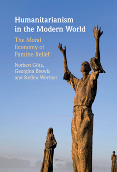 Hardcover Humanitarianism in the Modern World: The Moral Economy of Famine Relief Book