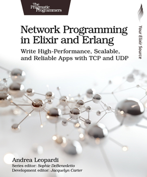 Paperback Network Programming in Elixir and ERLANG: Write High-Performance, Scalable, and Reliable Apps with TCP and Udp Book