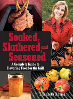 Paperback Soaked, Slathered, and Seasoned: A Complete Guideto Flavoring Food for the Grill Book