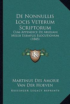 Paperback De Nonnullis Locis Veterum Scriptorum: Cum Appendice De Arusiani Messii Exemplis Elocutionum (1845) [Latin] Book