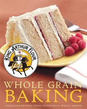 Hardcover King Arthur Flour Whole Grain Baking: Delicious Recipes Using Nutritious Whole Grains Book