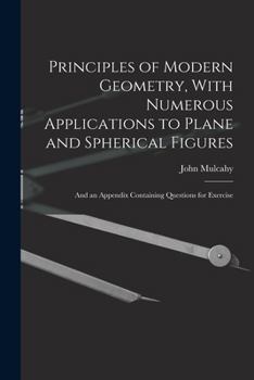 Paperback Principles of Modern Geometry, With Numerous Applications to Plane and Spherical Figures: And an Appendix Containing Questions for Exercise Book