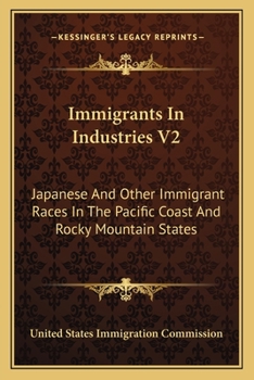 Paperback Immigrants In Industries V2: Japanese And Other Immigrant Races In The Pacific Coast And Rocky Mountain States: Agriculture (1911) Book