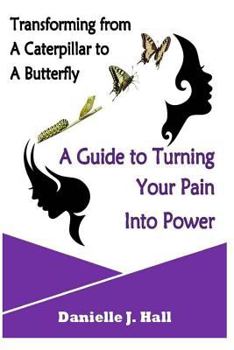 Paperback Transforming from a Caterpillar to a Butterfly a Guide to Turning Your Pain Into Power Book