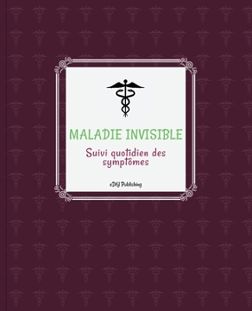 Maladie invisible Suivi quotidien des symptômes: Édition française (French Edition)