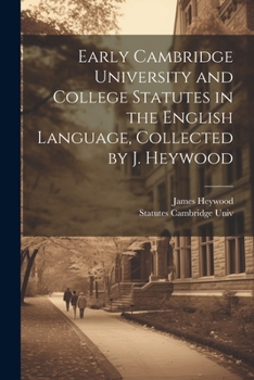 Paperback Early Cambridge University and College Statutes in the English Language, Collected by J. Heywood Book