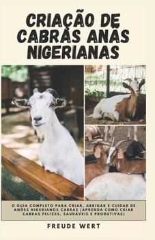 Paperback Criação De Cabras Anãs Nigerianas: O Guia Completo Para Criar, Abrigar e Cuidar De Anões Nigerianos Cabras (Aprenda Como Criar Cabras Felizes, Saudáve [Portuguese] Book
