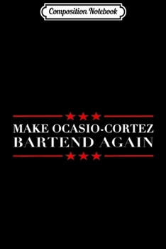Composition Notebook: Make Ocasio Cortez Bartend Again Funny Anti liberal s Journal/Notebook Blank Lined Ruled 6x9 100 Pages