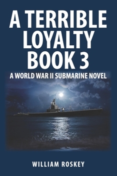 Paperback A Terrible Loyalty--Book 3: A World War II Submarine Novel Book