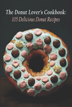 Paperback The Donut Lover's Cookbook: 105 Delicious Donut Recipes Book