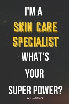 I AM A Skin Care Specialist WHAT IS YOUR SUPER POWER? Notebook  Gift: Lined Notebook  / Journal Gift, 120 Pages, 6x9, Soft Cover, Matte Finish