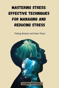 Paperback Mastering Stress: Effective Techniques for Managing and Reducing Stress: Finding Balance and Inner Peace Book