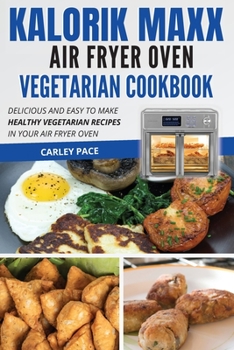 Paperback Kalorik MAXX Air Fryer Oven Vegetarian Cookbook: Delicious and Easy to Make Healthy Vegetarian Recipes in Your Air Fryer Oven Book